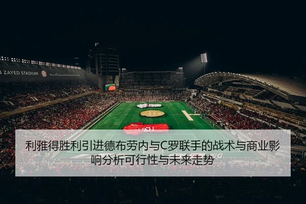 利雅得胜利引进德布劳内与C罗联手的战术与商业影响分析可行性与未来走势