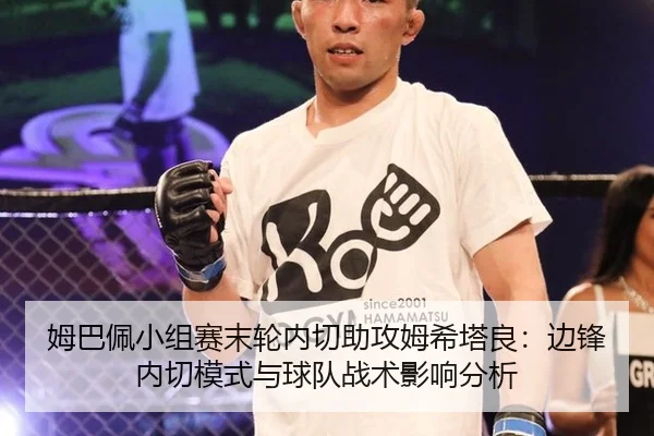 姆巴佩小组赛末轮内切助攻姆希塔良：边锋内切模式与球队战术影响分析