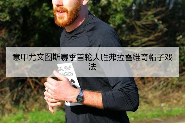 意甲尤文图斯赛季首轮大胜弗拉霍维奇帽子戏法