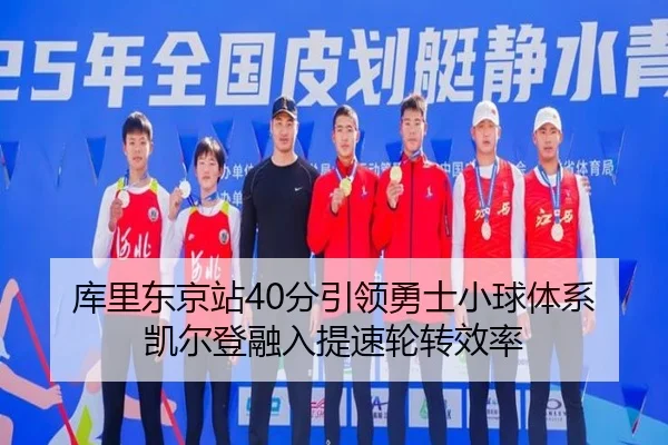 库里东京站40分引领勇士小球体系 凯尔登融入提速轮转效率